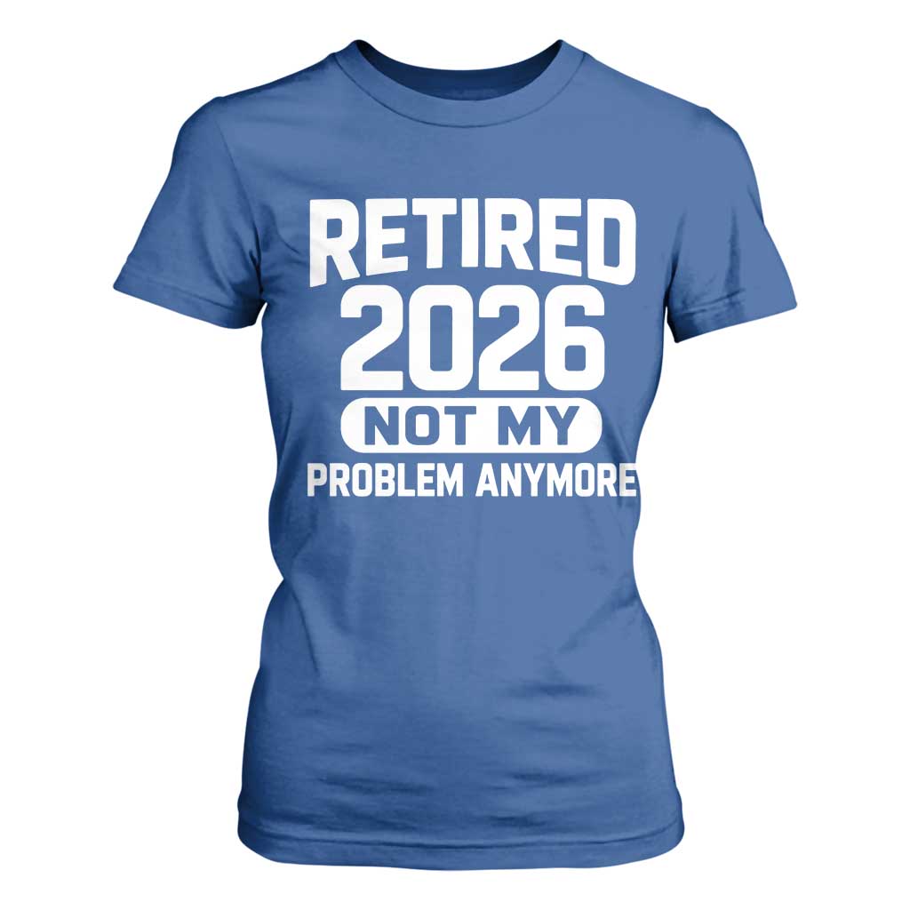 Retired 2026 T Shirt For Women Not My Problems Anymore Farewell Goodbye Gifts for Coworkers TS10 Royal Blue Print Your Wear