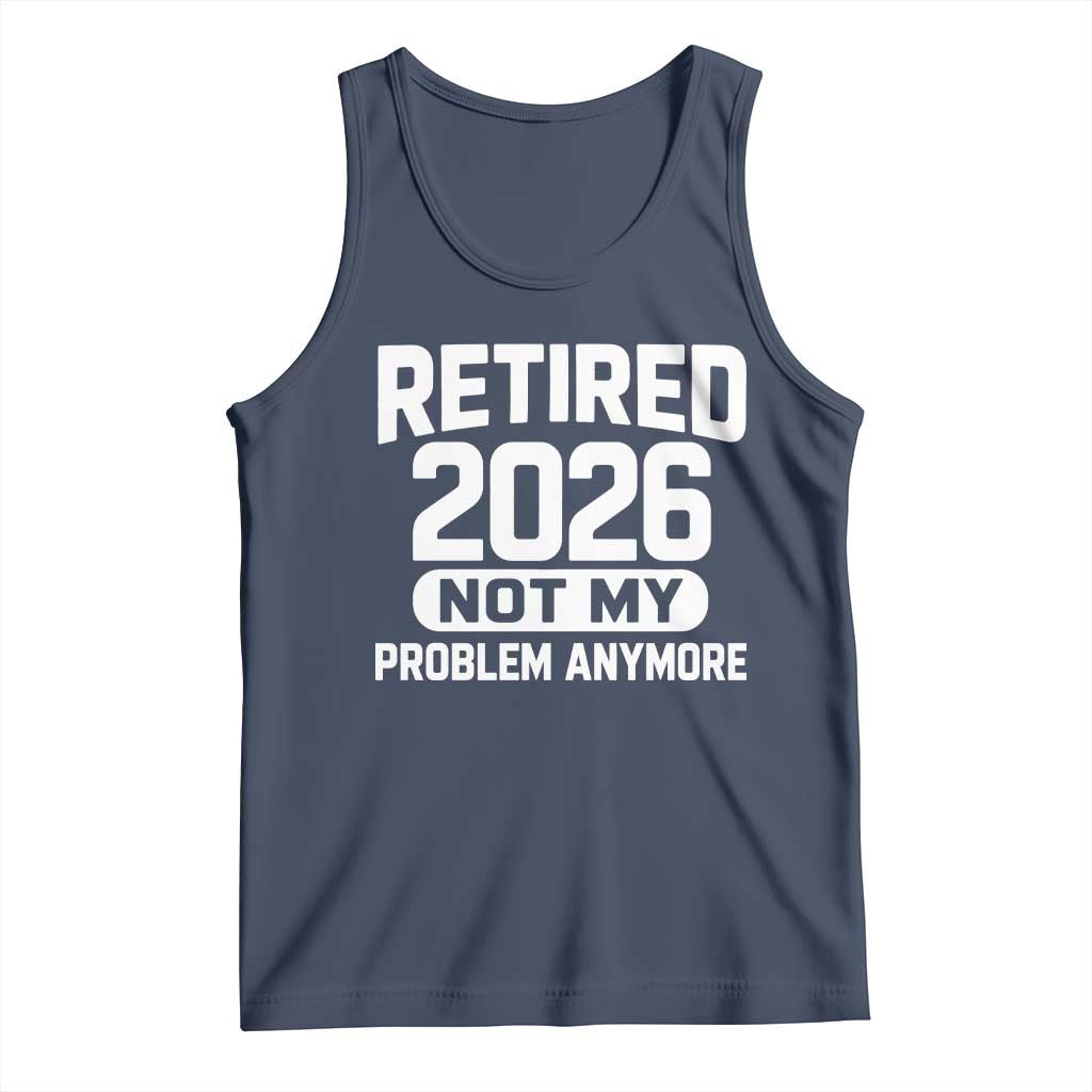 Retired 2026 Tank Top Not My Problems Anymore Farewell Goodbye Gifts for Coworkers TS10 Navy Print Your Wear