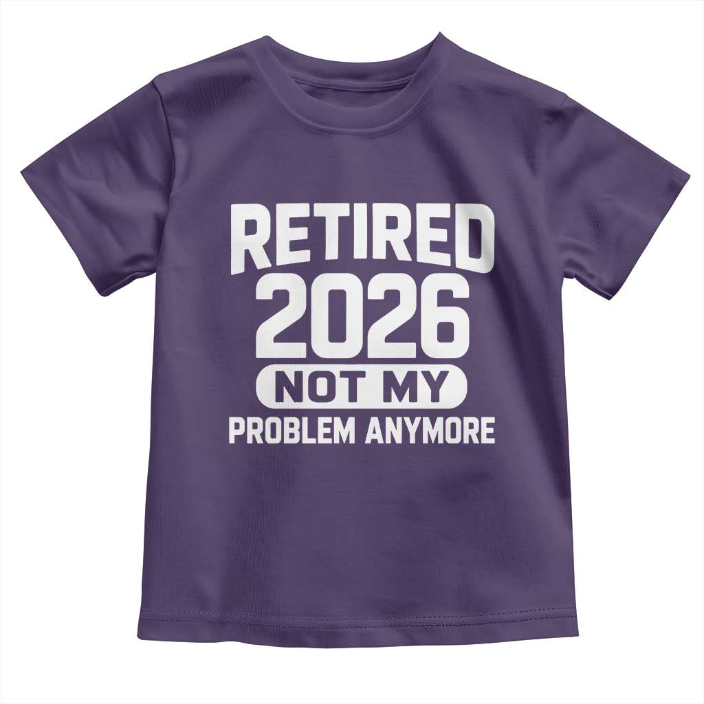 Retired 2026 Toddler T Shirt Not My Problems Anymore Farewell Goodbye Gifts for Coworkers TS10 Purple Print Your Wear