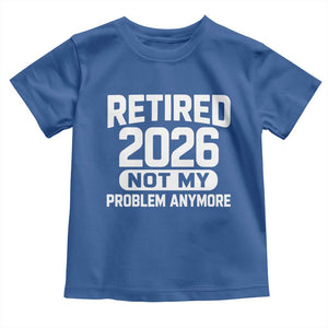 Retired 2026 Toddler T Shirt Not My Problems Anymore Farewell Goodbye Gifts for Coworkers TS10 Royal Blue Print Your Wear