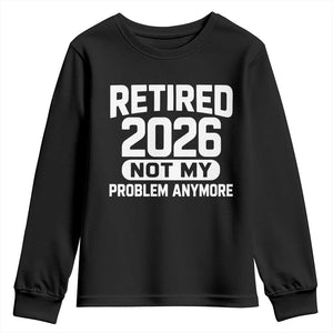Retired 2026 Youth Sweatshirt Not My Problems Anymore Farewell Goodbye Gifts for Coworkers TS10 Black Print Your Wear