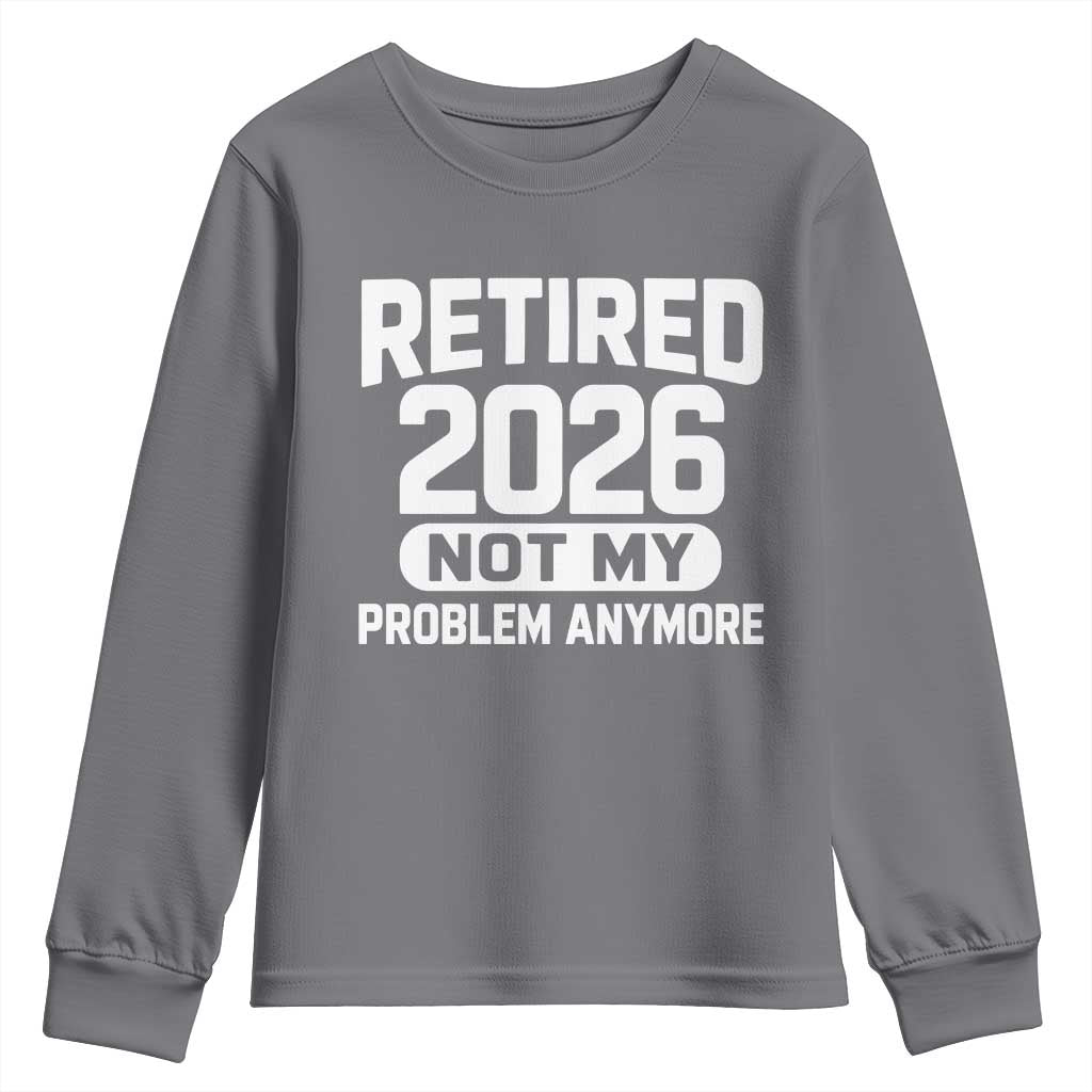 Retired 2026 Youth Sweatshirt Not My Problems Anymore Farewell Goodbye Gifts for Coworkers TS10 Charcoal Print Your Wear