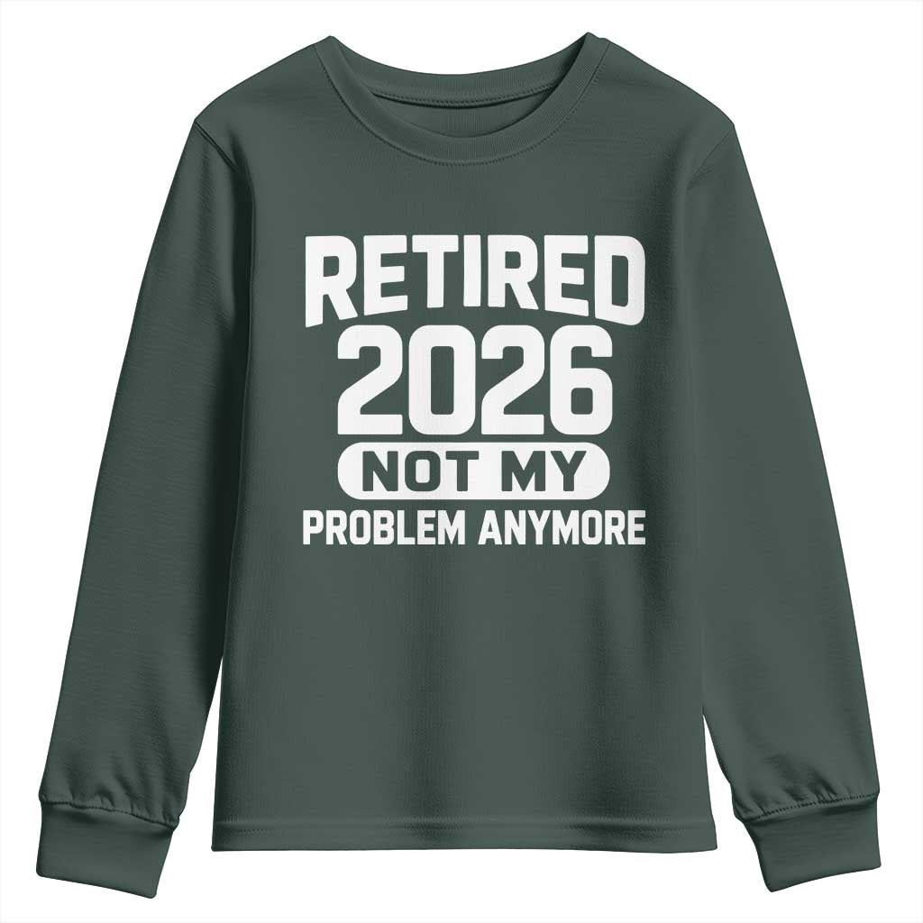 Retired 2026 Youth Sweatshirt Not My Problems Anymore Farewell Goodbye Gifts for Coworkers TS10 Dark Forest Green Print Your Wear