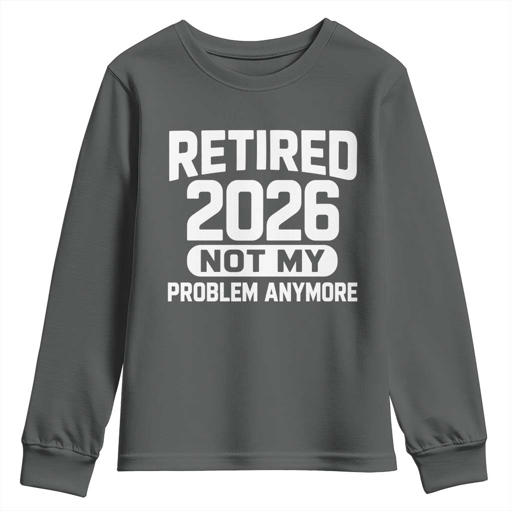 Retired 2026 Youth Sweatshirt Not My Problems Anymore Farewell Goodbye Gifts for Coworkers TS10 Dark Heather Print Your Wear