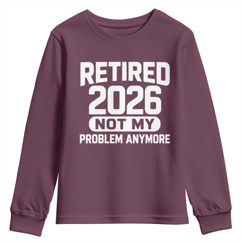 Retired 2026 Youth Sweatshirt Not My Problems Anymore Farewell Goodbye Gifts for Coworkers TS10 Maroon Print Your Wear