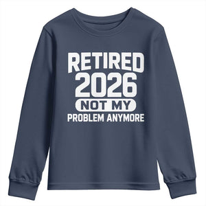 Retired 2026 Youth Sweatshirt Not My Problems Anymore Farewell Goodbye Gifts for Coworkers TS10 Navy Print Your Wear