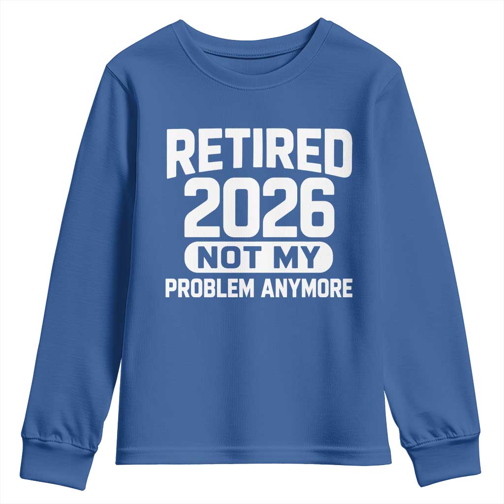 Retired 2026 Youth Sweatshirt Not My Problems Anymore Farewell Goodbye Gifts for Coworkers TS10 Royal Blue Print Your Wear
