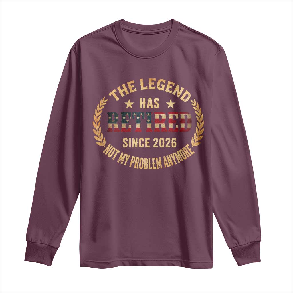Retirement Gifts For Men 2026 Long Sleeve Shirt The Legend Has Retired Retired Not My Problems Anymore US Flag TS10 Maroon Print Your Wear