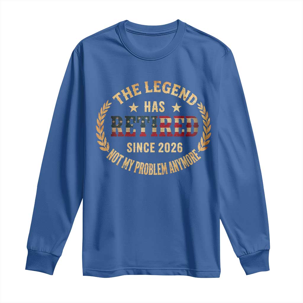 Retirement Gifts For Men 2026 Long Sleeve Shirt The Legend Has Retired Retired Not My Problems Anymore US Flag TS10 Royal Blue Print Your Wear