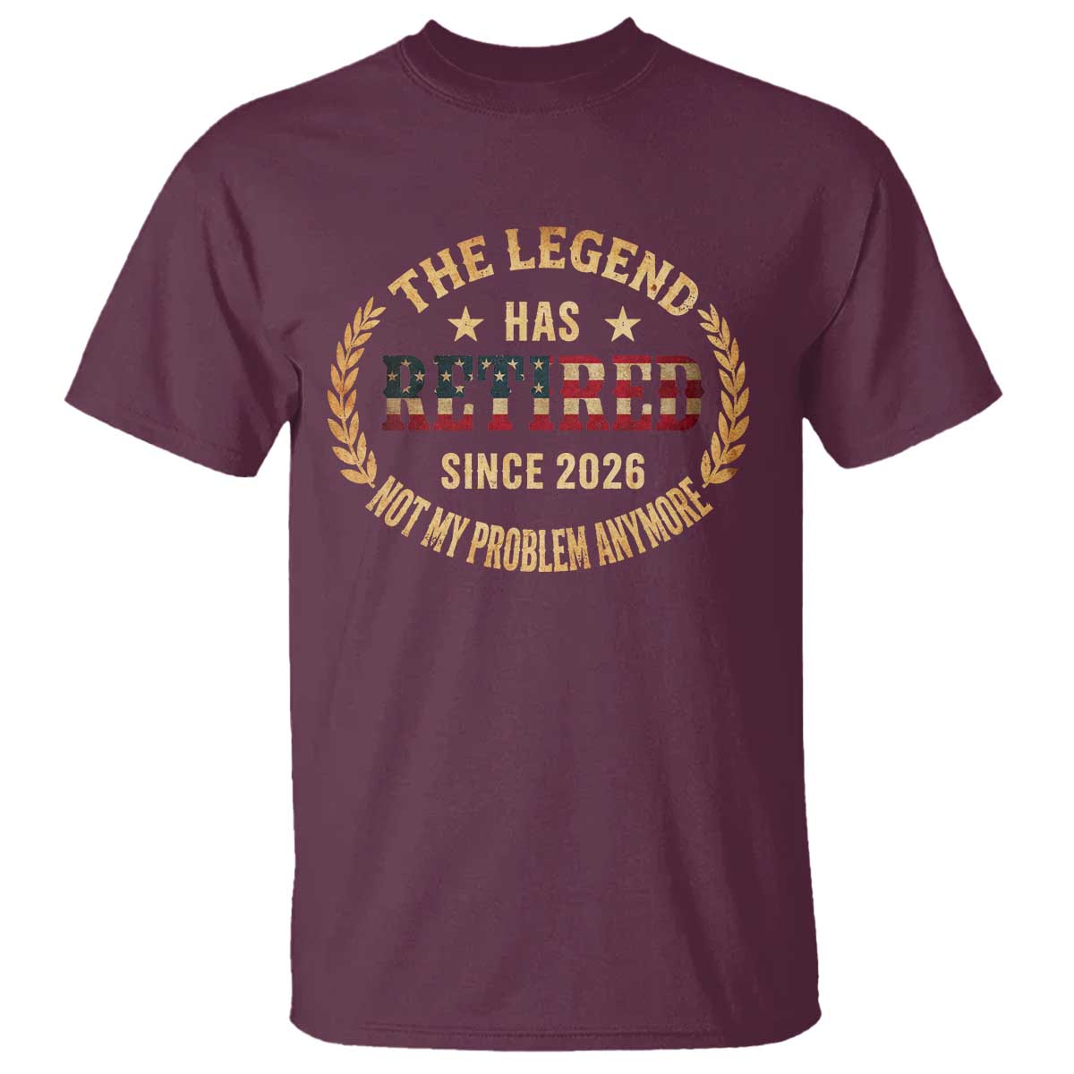 Retirement Gifts For Men 2026 T Shirt The Legend Has Retired Retired Not My Problems Anymore US Flag TS10 Maroon Print Your Wear