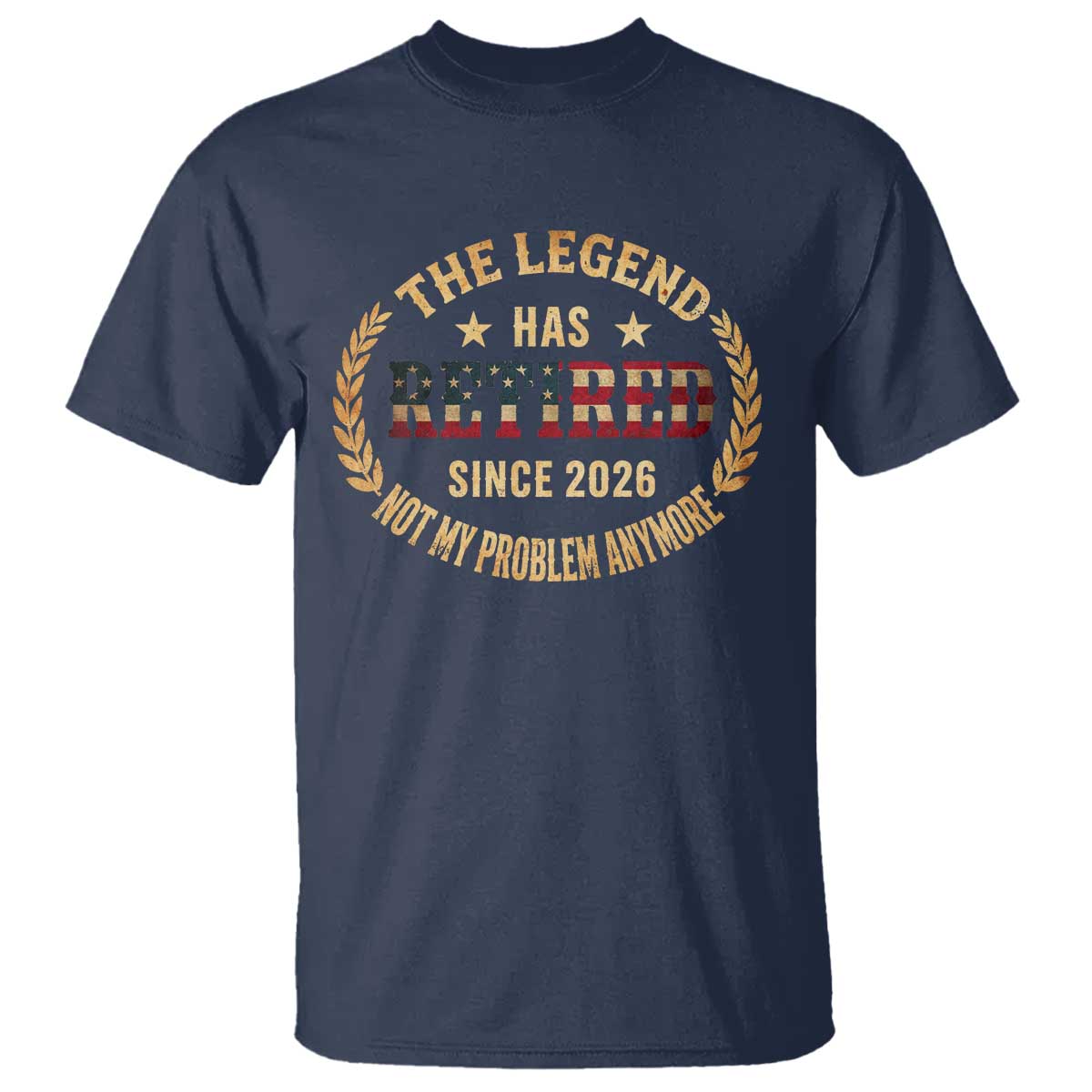 Retirement Gifts For Men 2026 T Shirt The Legend Has Retired Retired Not My Problems Anymore US Flag TS10 Navy Print Your Wear