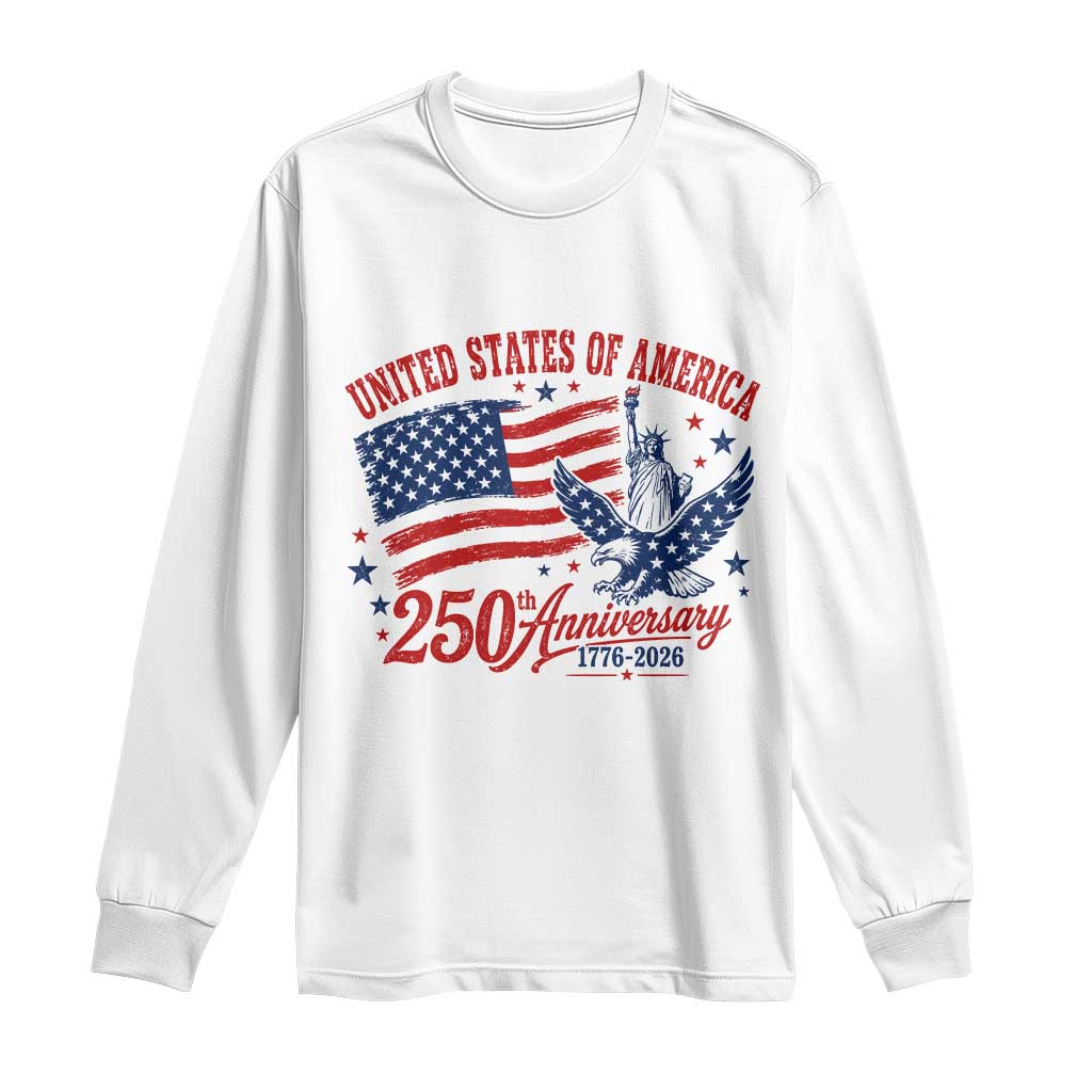 USA 250th Anniversary Long Sleeve Shirt Land Of The Free USA Patriotic 1776 2026 Statue Of Liberty Eagle Flag TS10 White Print Your Wear