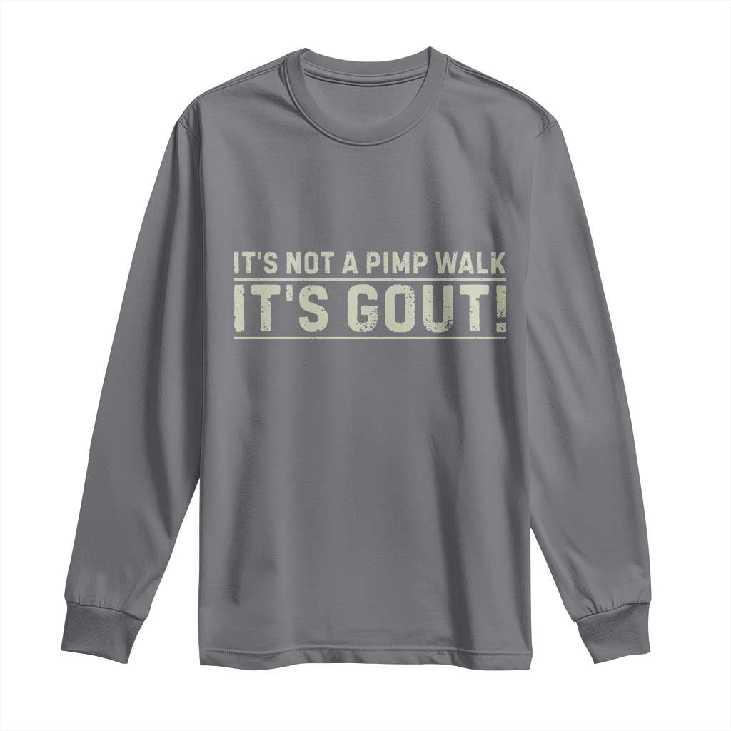 It's Not A Pimp Walk Its Gout Long Sleeve Shirt Funny Old Man Medical Humor Sarcastic