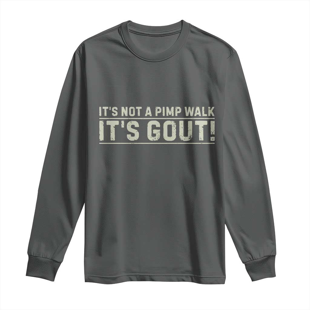 It's Not A Pimp Walk Its Gout Long Sleeve Shirt Funny Old Man Medical Humor Sarcastic