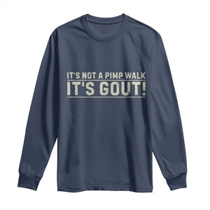 It's Not A Pimp Walk Its Gout Long Sleeve Shirt Funny Old Man Medical Humor Sarcastic