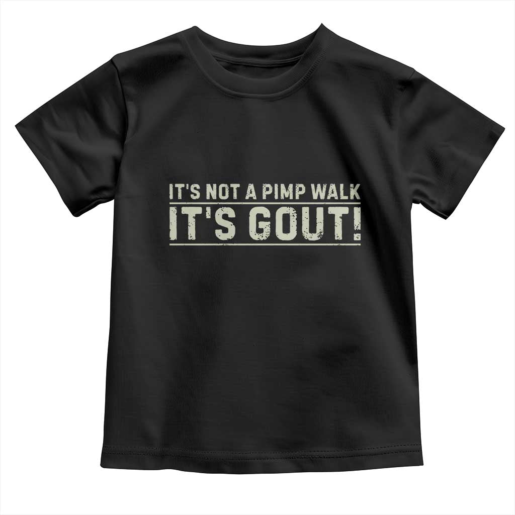 It's Not A Pimp Walk Its Gout Toddler T Shirt Funny Old Man Medical Humor Sarcastic TS10 Black Print Your Wear