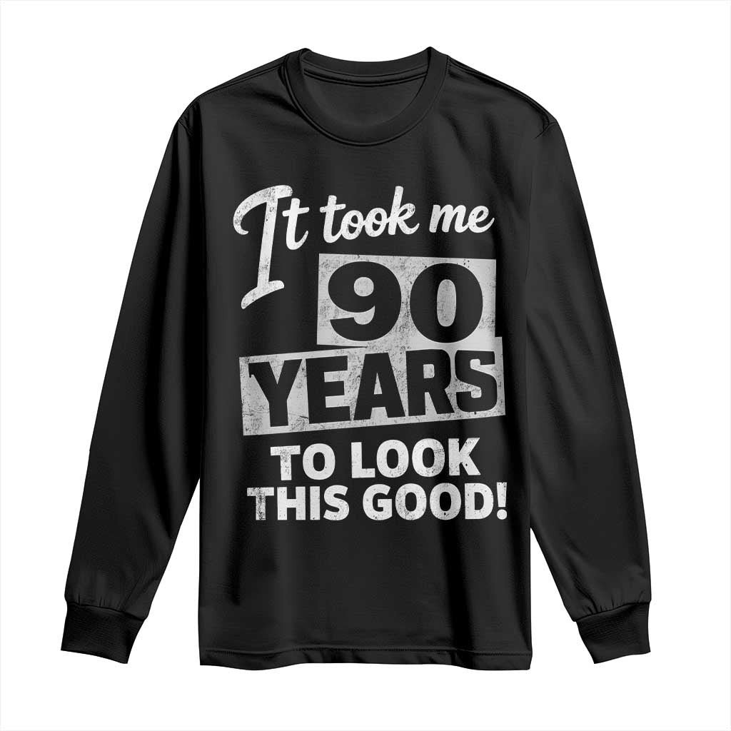 90th Birthday Long Sleeve Shirt It Took Me 90 Years To Look This Good TS10 Black Print Your Wear