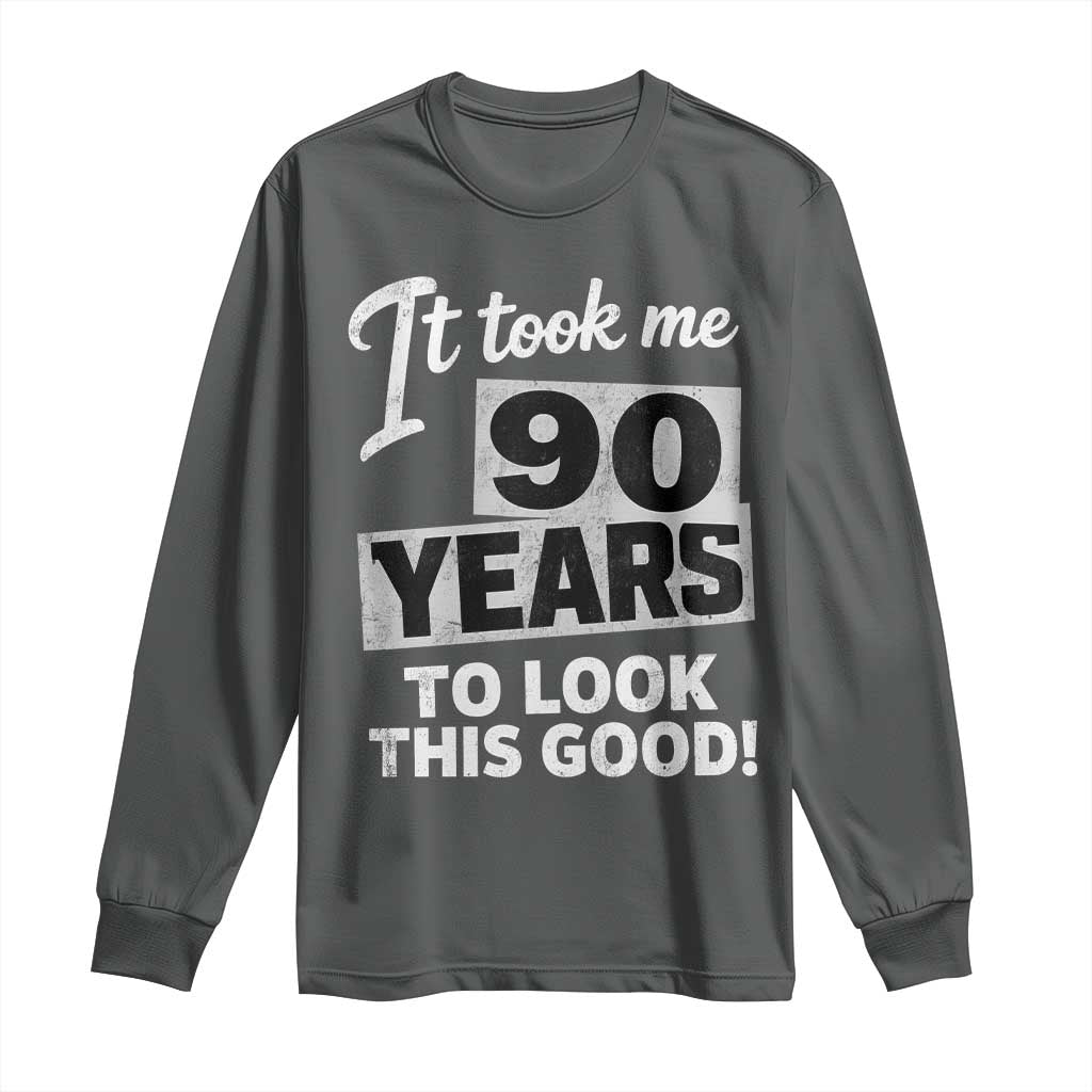 90th Birthday Long Sleeve Shirt It Took Me 90 Years To Look This Good