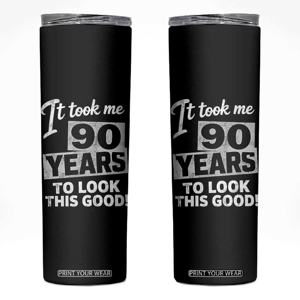 90th Birthday Skinny Tumbler It Took Me 90 Years To Look This Good TS10 Black Print Your Wear