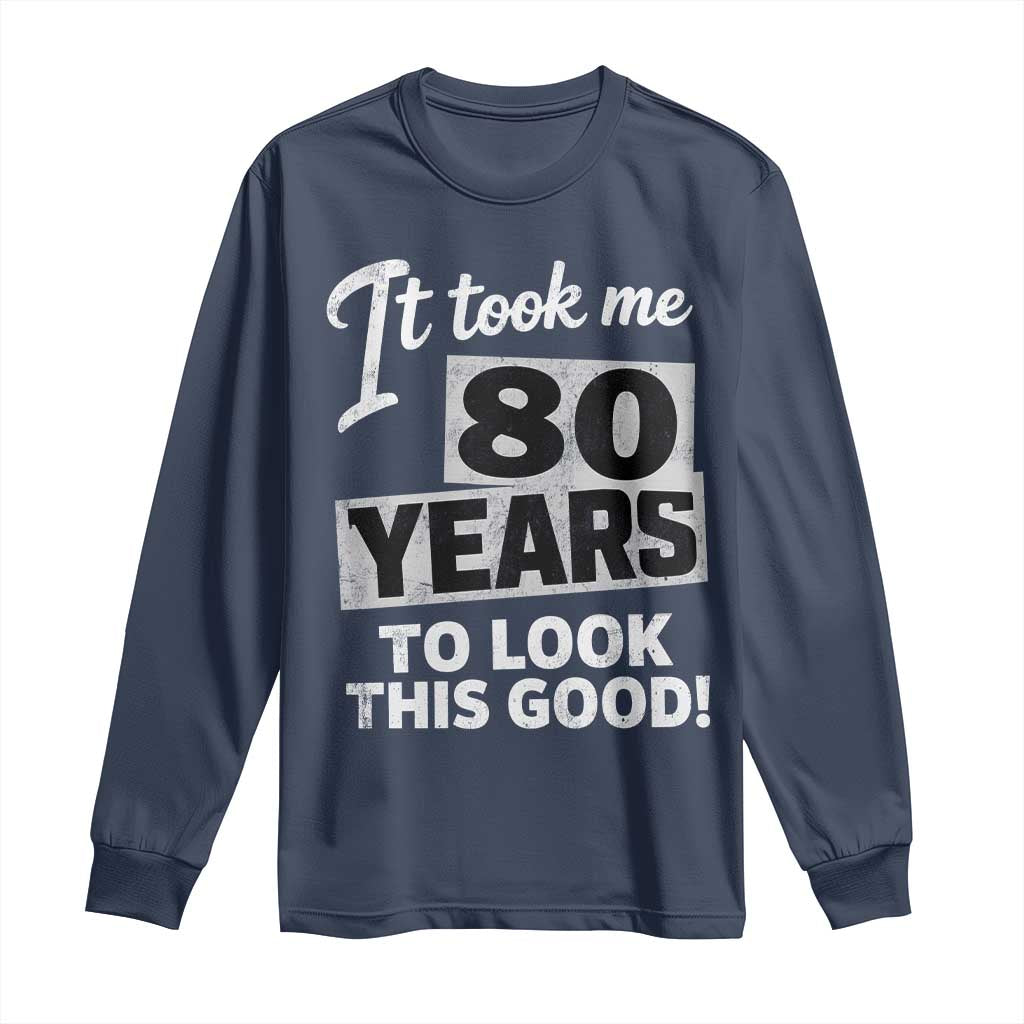 80th Birthday Long Sleeve Shirt It Took Me 80 Years To Look This Good