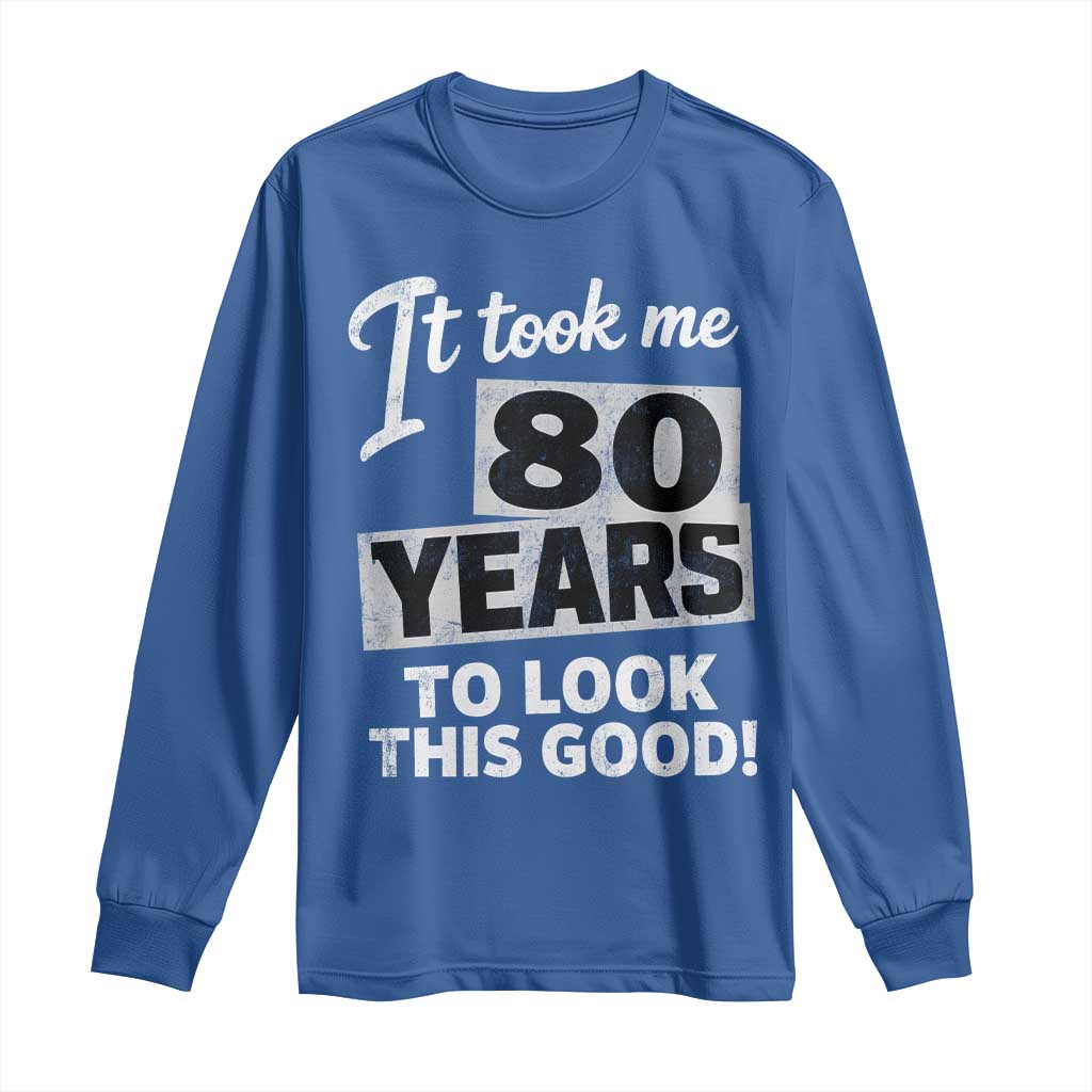 80th Birthday Long Sleeve Shirt It Took Me 80 Years To Look This Good