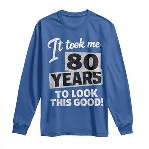 80th Birthday Long Sleeve Shirt It Took Me 80 Years To Look This Good