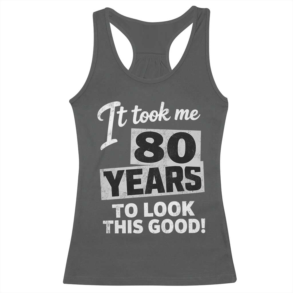 80th Birthday Racerback Tank Top It Took Me 80 Years To Look This Good