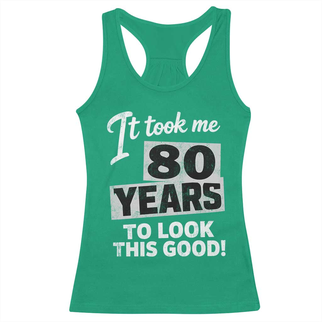 80th Birthday Racerback Tank Top It Took Me 80 Years To Look This Good