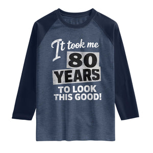 80th Birthday Raglan Shirt It Took Me 80 Years To Look This Good