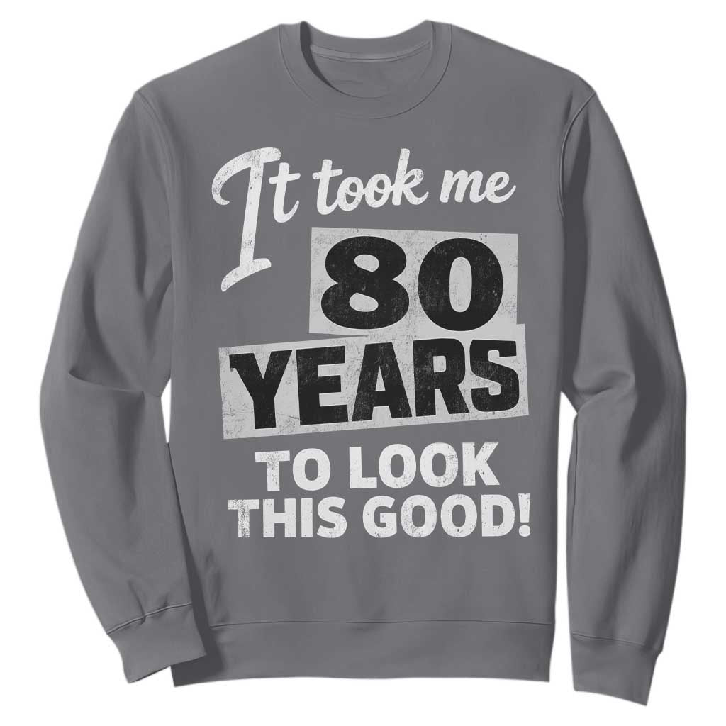 80th Birthday Sweatshirt It Took Me 80 Years To Look This Good