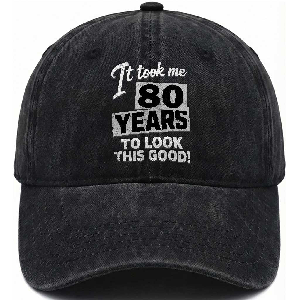 80th Birthday Washed Cotton Baseball Cap It Took Me 80 Years To Look This Good TS10 Print Your Wear