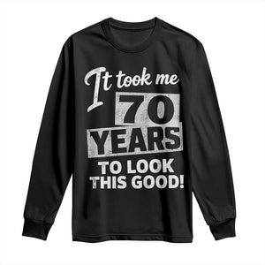 70th Birthday Long Sleeve Shirt It Took Me 70 Years To Look This Good