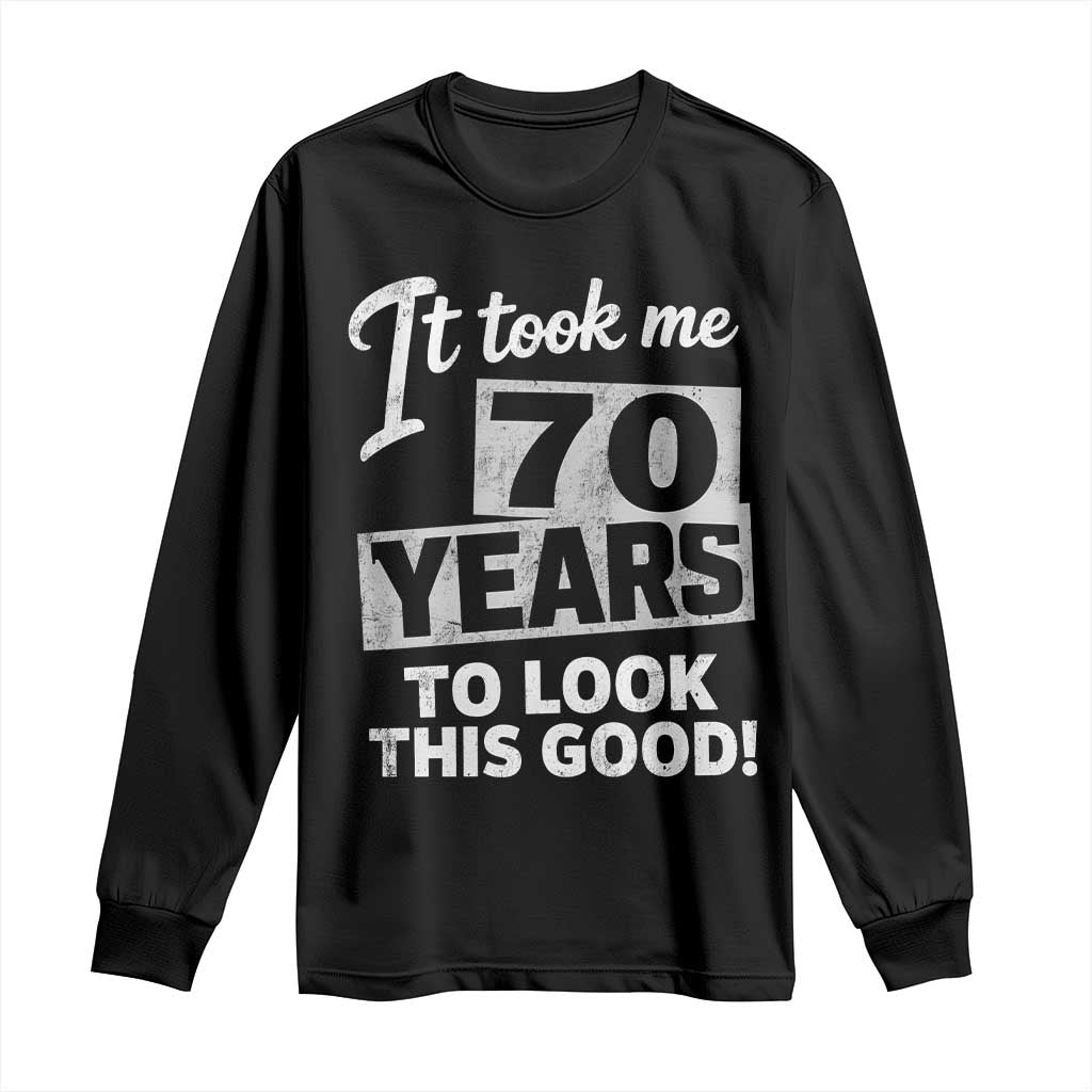 70th Birthday Long Sleeve Shirt It Took Me 70 Years To Look This Good TS10 Black Print Your Wear