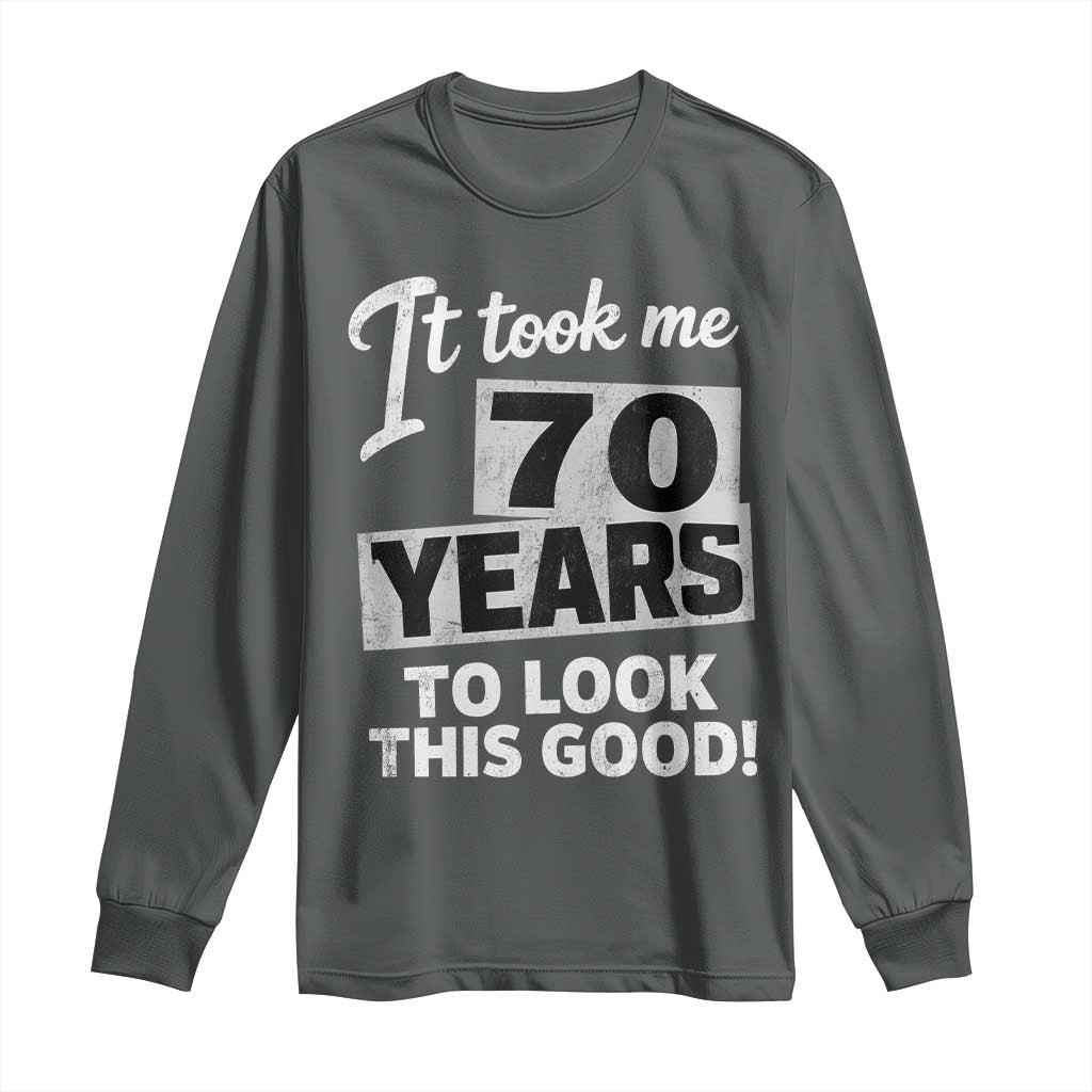 70th Birthday Long Sleeve Shirt It Took Me 70 Years To Look This Good