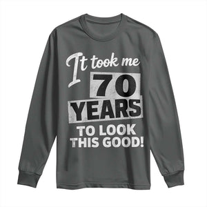 70th Birthday Long Sleeve Shirt It Took Me 70 Years To Look This Good