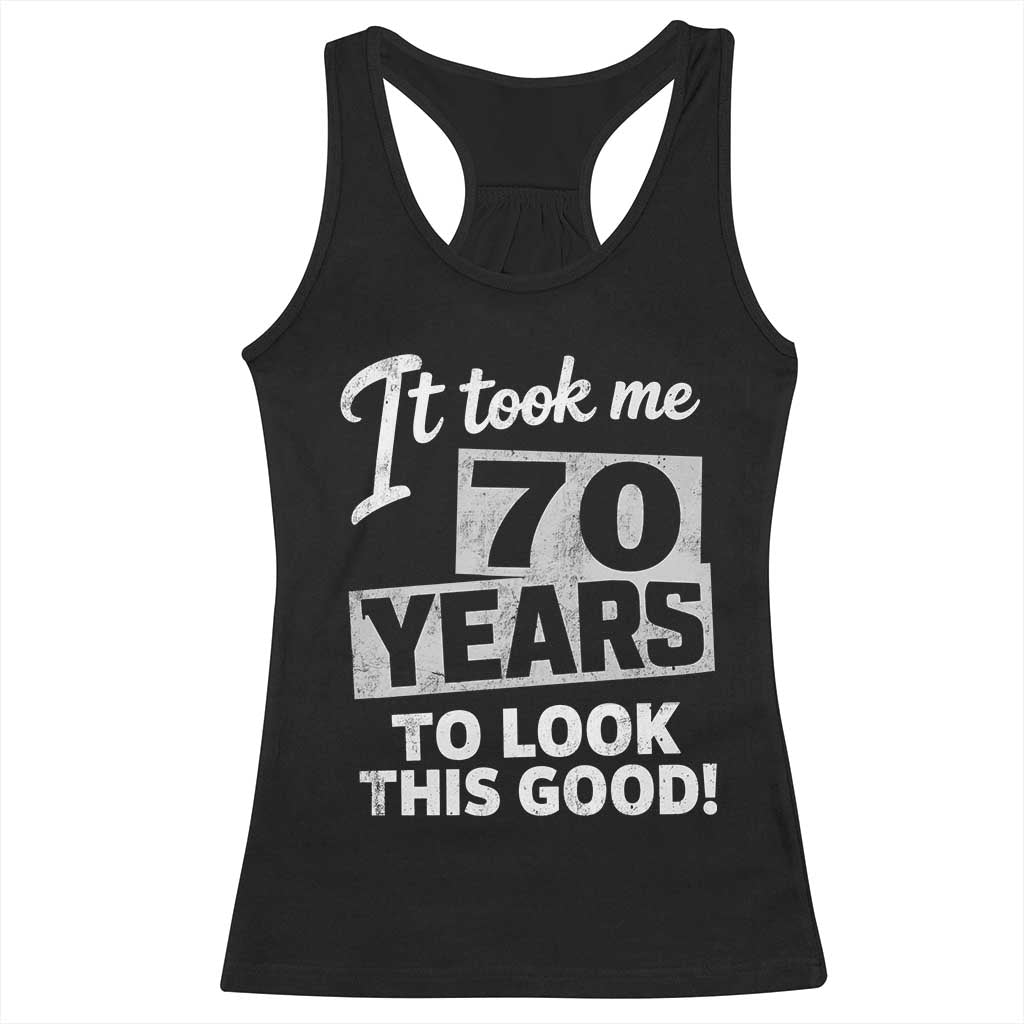 70th Birthday Racerback Tank Top It Took Me 70 Years To Look This Good TS10 Black Print Your Wear