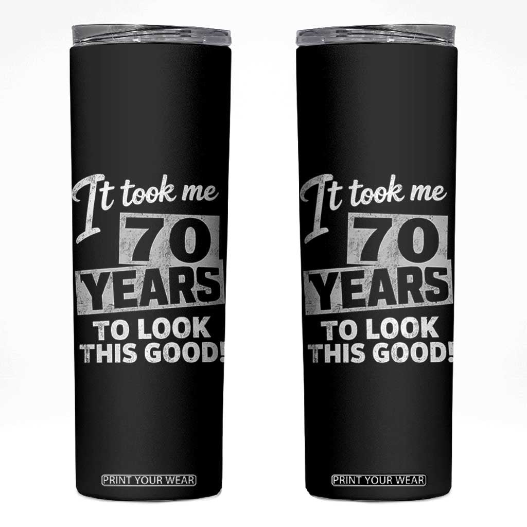 70th Birthday Skinny Tumbler It Took Me 70 Years To Look This Good TS10 Black Print Your Wear