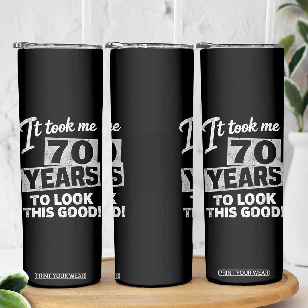 70th Birthday Skinny Tumbler It Took Me 70 Years To Look This Good