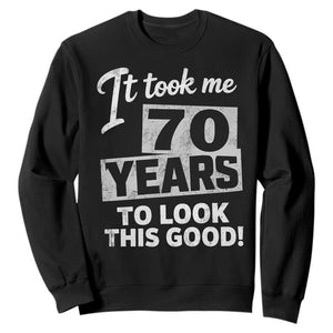 70th Birthday Sweatshirt It Took Me 70 Years To Look This Good
