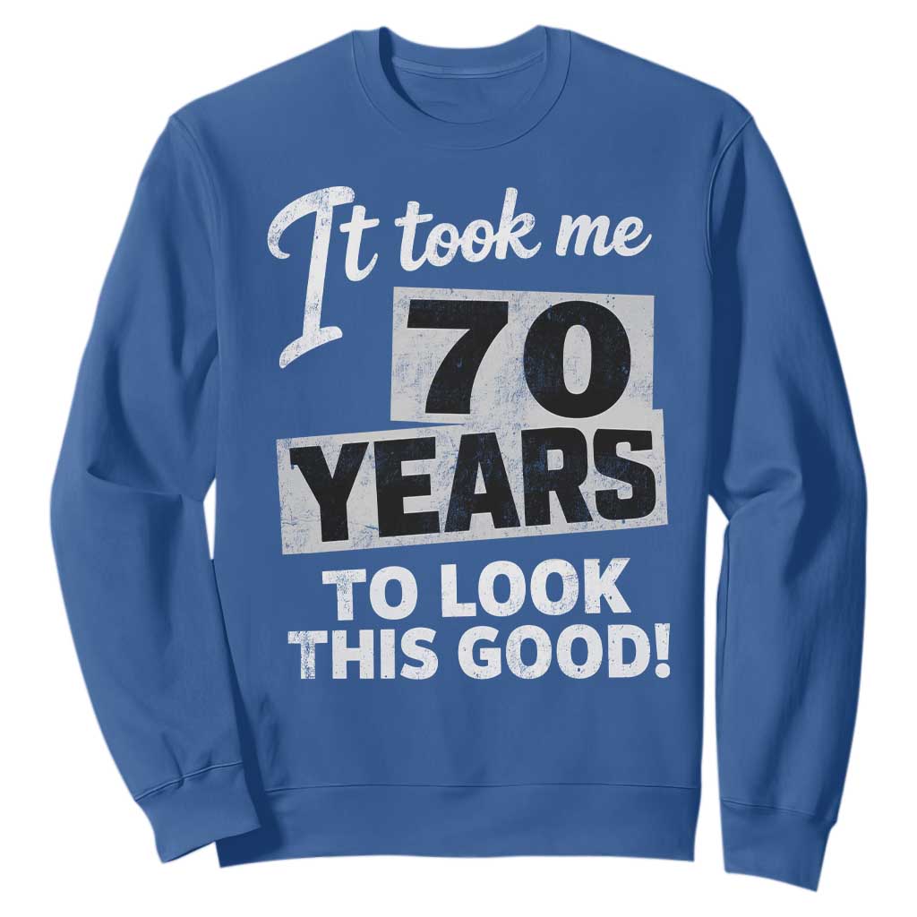 70th Birthday Sweatshirt It Took Me 70 Years To Look This Good