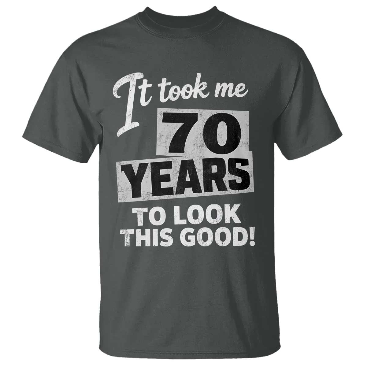 70th Birthday T Shirt It Took Me 70 Years To Look This Good