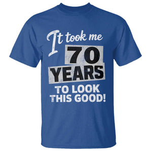 70th Birthday T Shirt It Took Me 70 Years To Look This Good