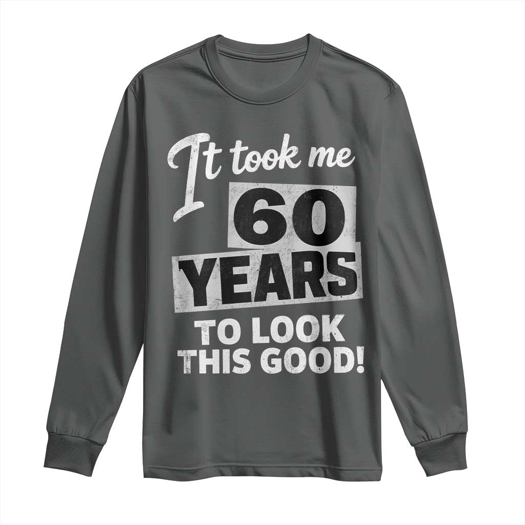 60th Birthday Long Sleeve Shirt It Took Me 60 Years To Look This Good