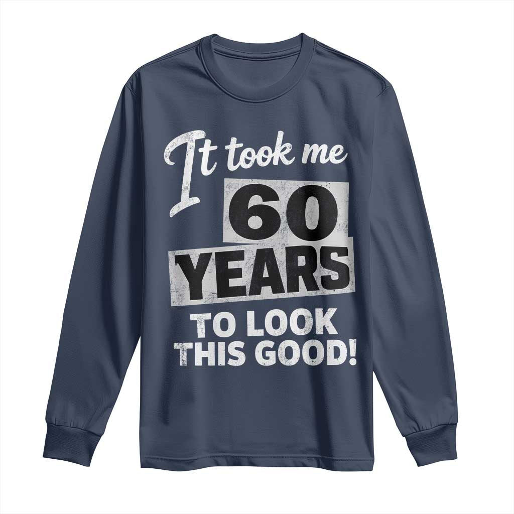 60th Birthday Long Sleeve Shirt It Took Me 60 Years To Look This Good