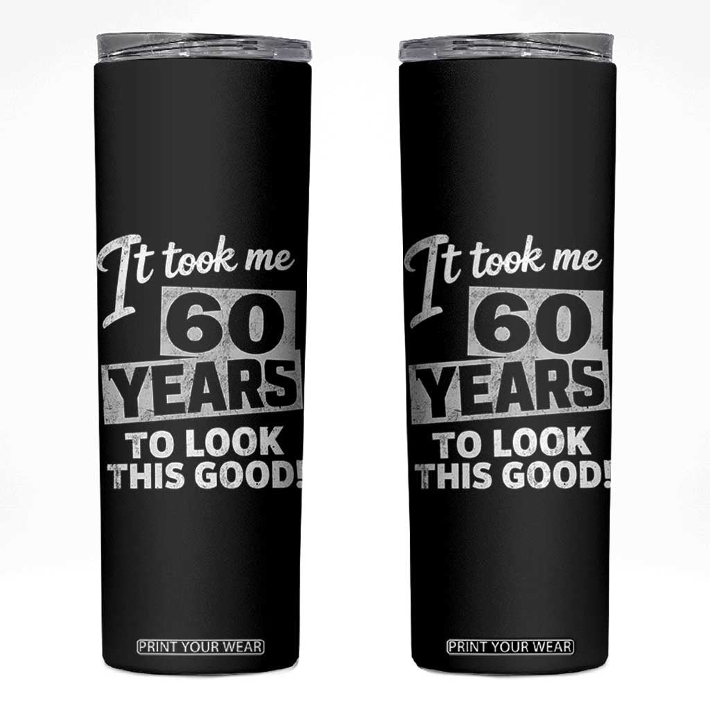 60th Birthday Skinny Tumbler It Took Me 60 Years To Look This Good TS10 Black Print Your Wear