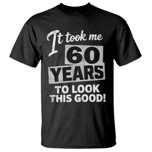 60th Birthday T Shirt It Took Me 60 Years To Look This Good