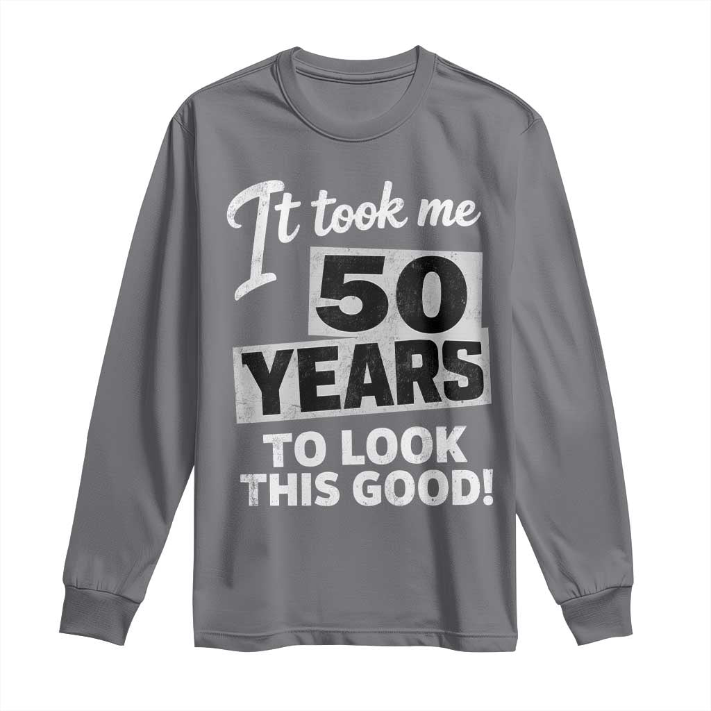 50th Birthday Long Sleeve Shirt It Took Me 50 Years To Look This Good