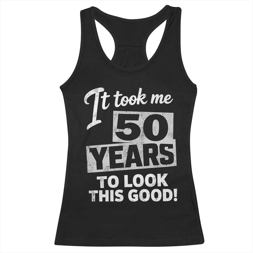 50th Birthday Racerback Tank Top It Took Me 50 Years To Look This Good TS10 Black Print Your Wear