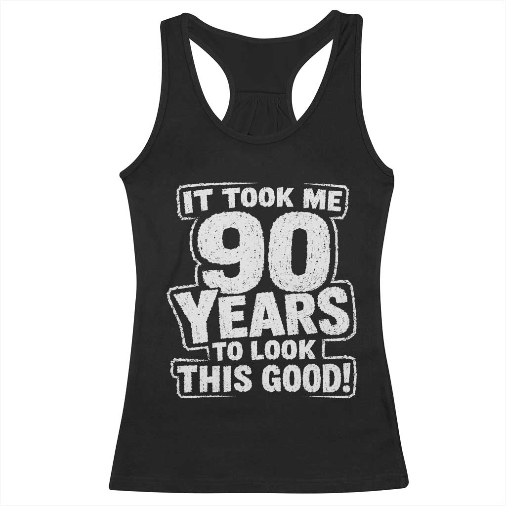Funny 90th Birthday Racerback Tank Top It Took Me 90 Years To Look This Good Vintage Retro TS10 Black Print Your Wear
