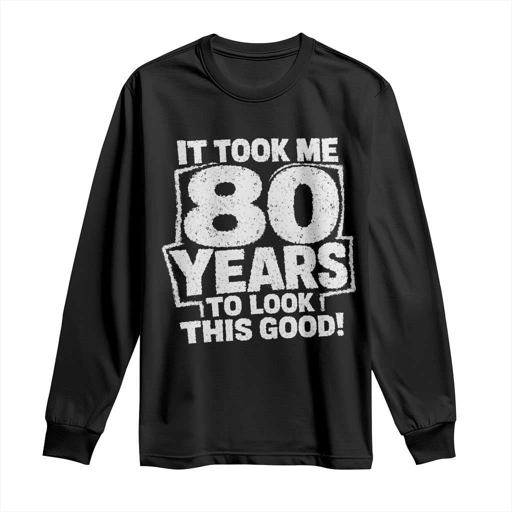 Funny 80th Birthday Long Sleeve Shirt It Took Me 80 Years To Look This Good Vintage Retro TS10 Black Print Your Wear